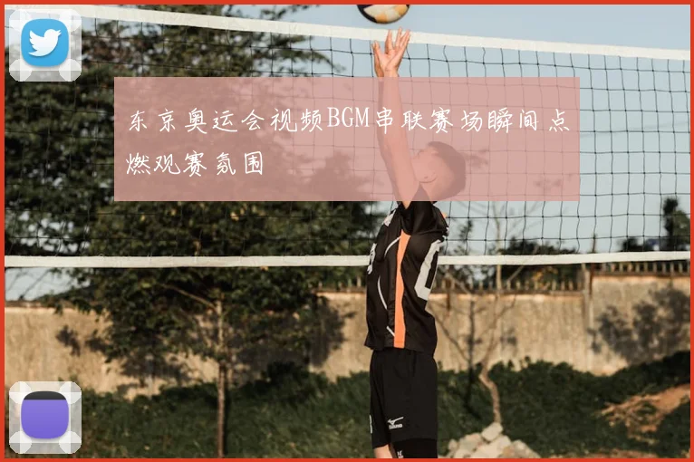 东京奥运会视频BGM串联赛场瞬间点燃观赛氛围