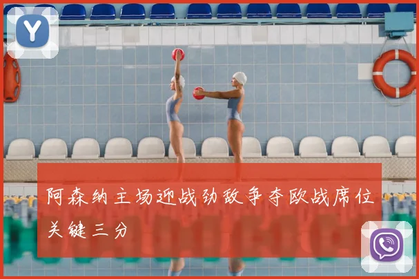 阿森纳主场迎战劲敌争夺欧战席位关键三分