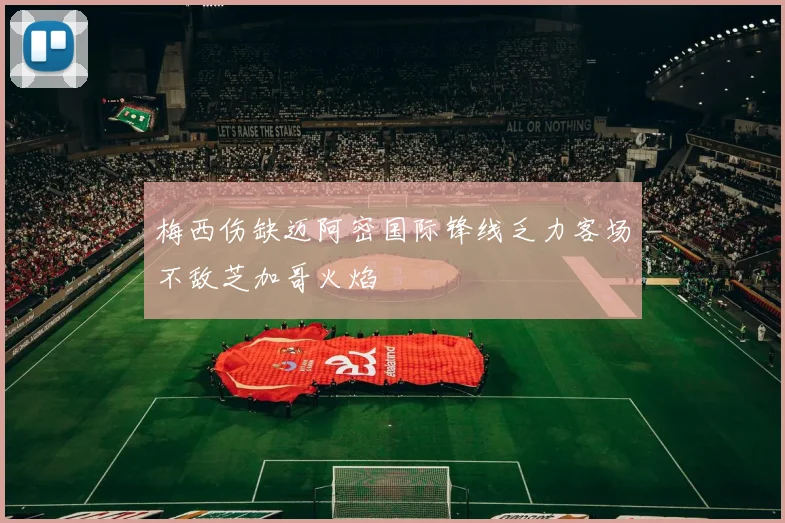 梅西伤缺迈阿密国际锋线乏力客场不敌芝加哥火焰