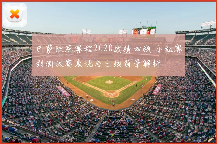 巴萨欧冠赛程2020战绩回顾 小组赛到淘汰赛表现与出线前景解析