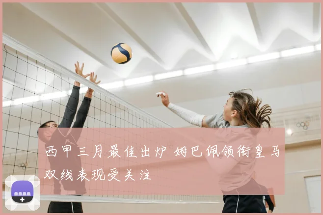 西甲三月最佳出炉 姆巴佩领衔皇马双线表现受关注