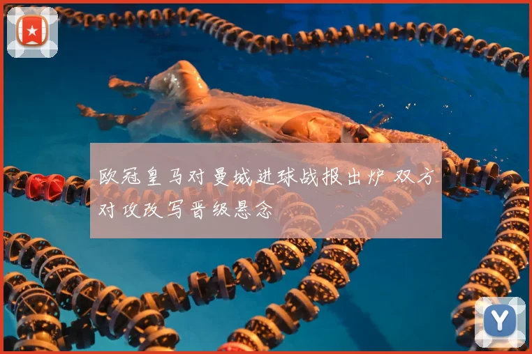 欧冠皇马对曼城进球战报出炉 双方对攻改写晋级悬念